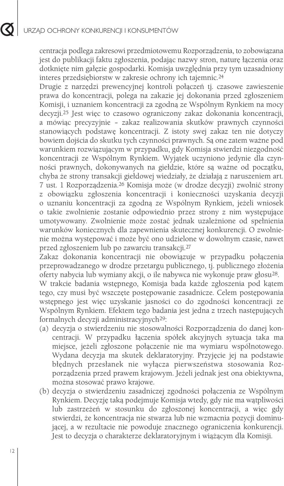 czasowe zawieszenie prawa do koncentracji, polega na zakazie jej dokonania przed zgłoszeniem Komisji, i uznaniem koncentracji za zgodną ze Wspólnym Rynkiem na mocy decyzji.