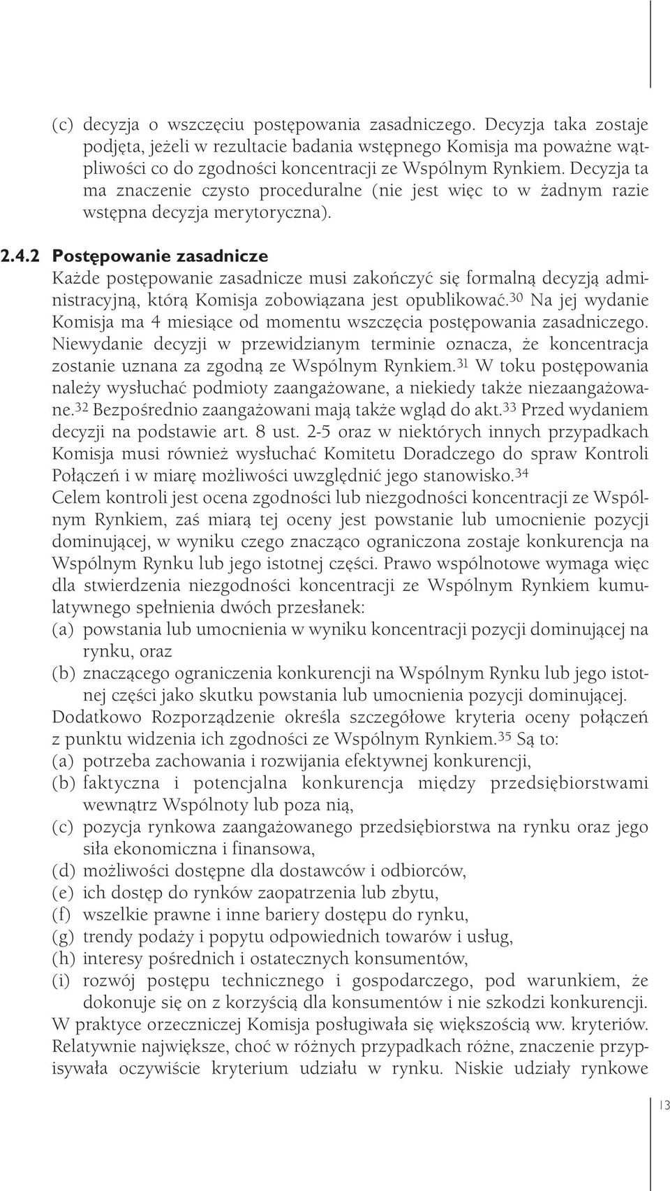 2 Post powanie zasadnicze Każde postępowanie zasadnicze musi zakończyć się formalną decyzją administracyjną, którą Komisja zobowiązana jest opublikować.