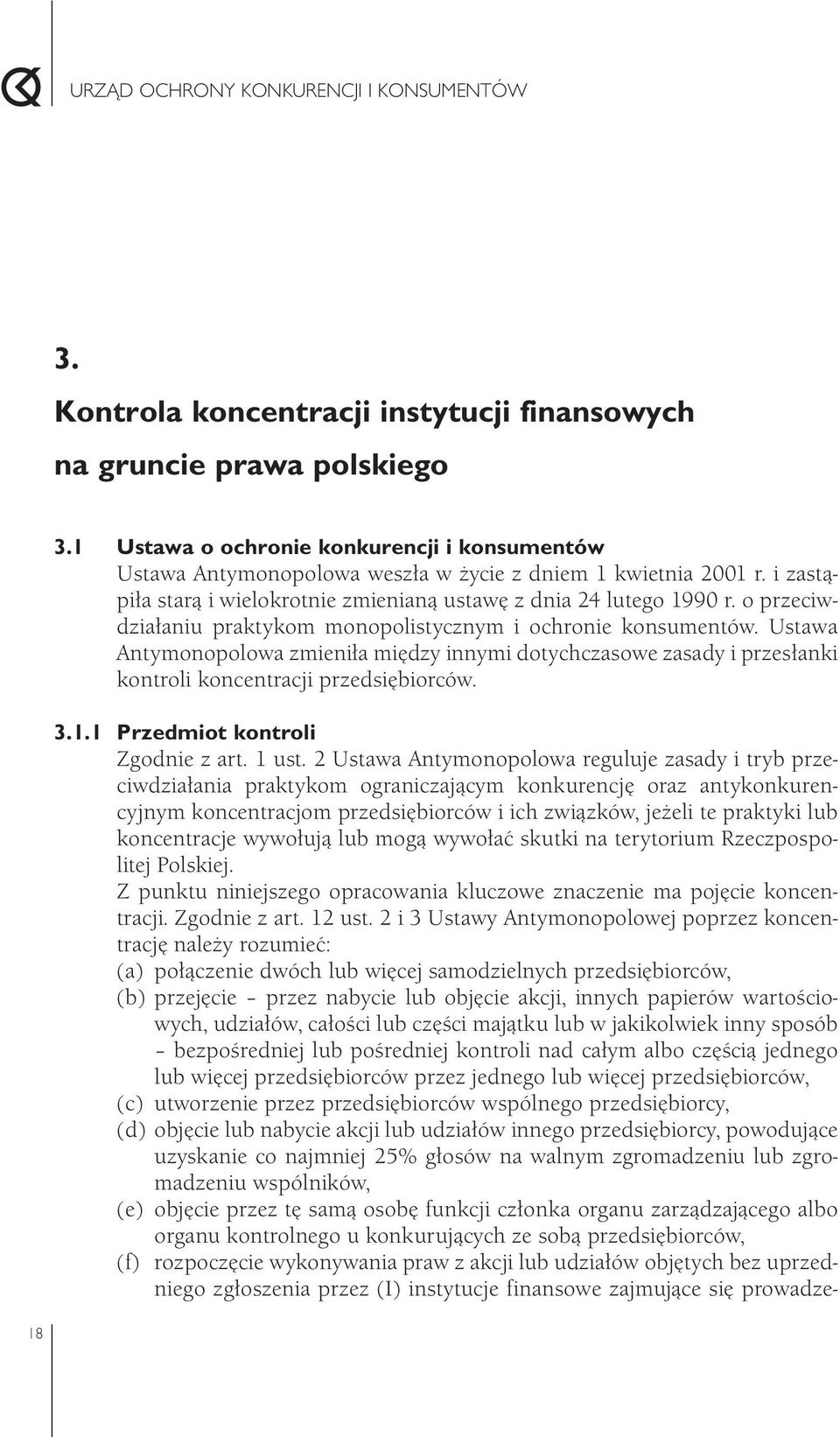 Ustawa Antymonopolowa zmieniła między innymi dotychczasowe zasady i przesłanki kontroli koncentracji przedsiębiorców. 3.1.1 Przedmiot kontroli Zgodnie z art. 1 ust.