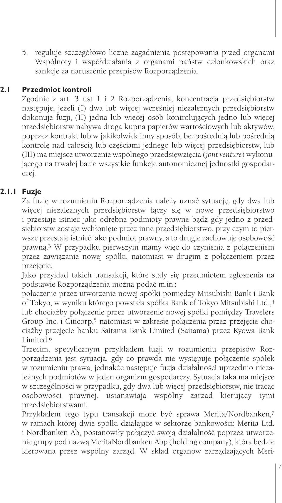 3 ust 1 i 2 Rozporządzenia, koncentracja przedsiębiorstw następuje, jeżeli (I) dwa lub więcej wcześniej niezależnych przedsiębiorstw dokonuje fuzji, (II) jedna lub więcej osób kontrolujących jedno