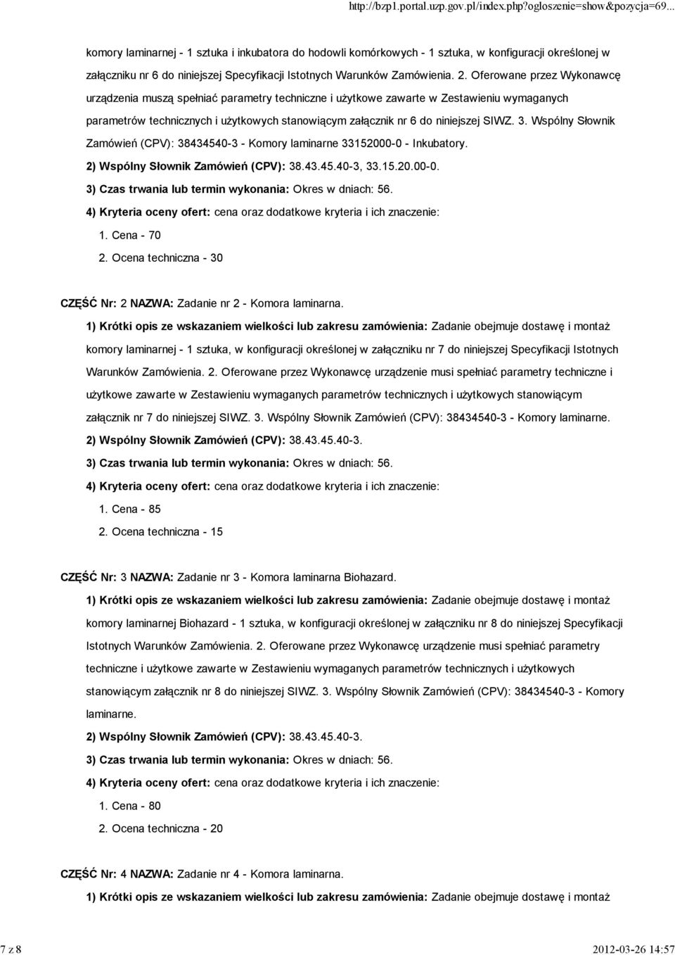 Oferowane przez Wykonawcę urządzenia muszą spełniać parametry techniczne i użytkowe zawarte w Zestawieniu wymaganych parametrów technicznych i użytkowych stanowiącym załącznik nr 6 do niniejszej SIWZ.