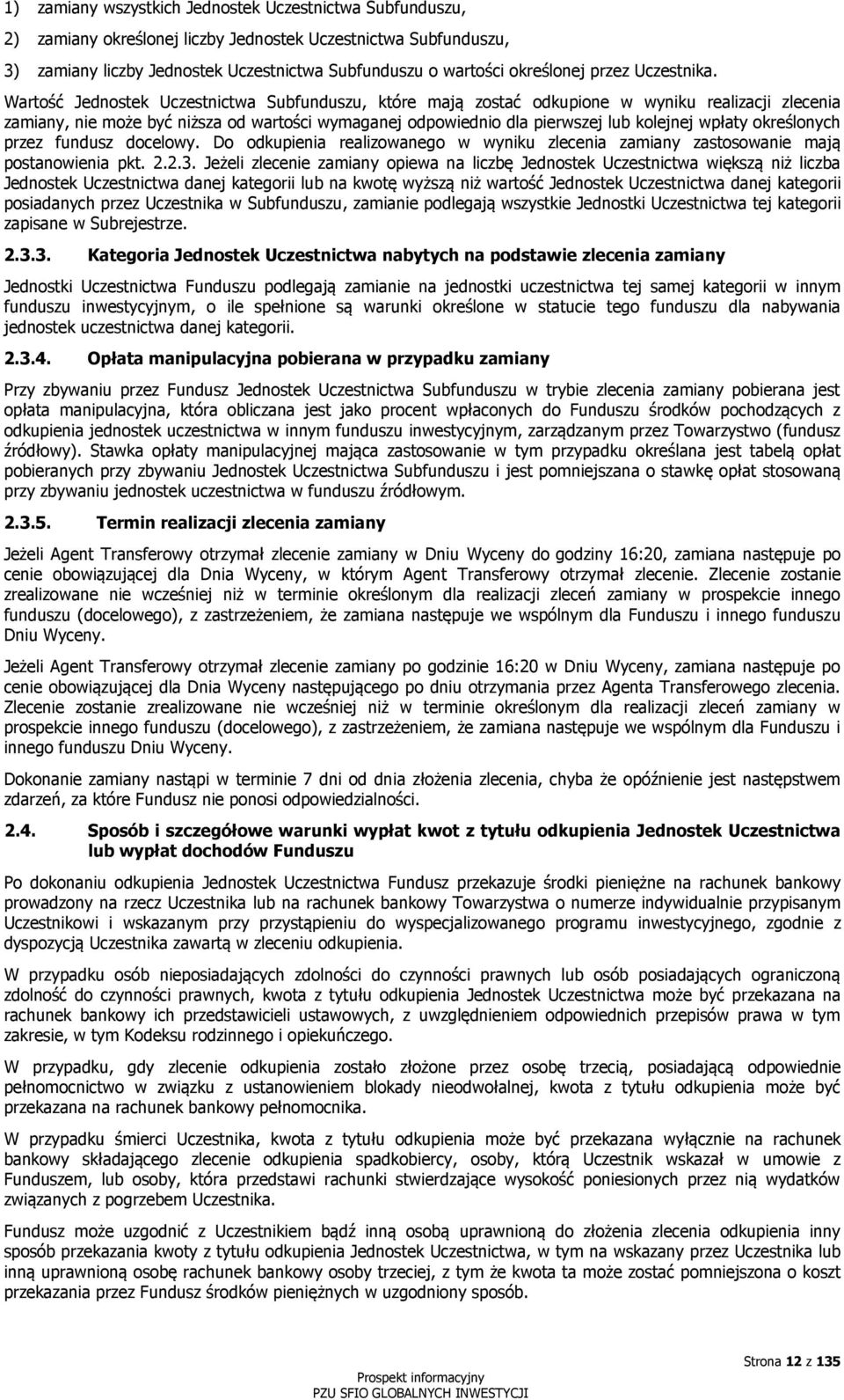 Wartość Jednostek Uczestnictwa Subfunduszu, które mają zostać odkupione w wyniku realizacji zlecenia zamiany, nie może być niższa od wartości wymaganej odpowiednio dla pierwszej lub kolejnej wpłaty