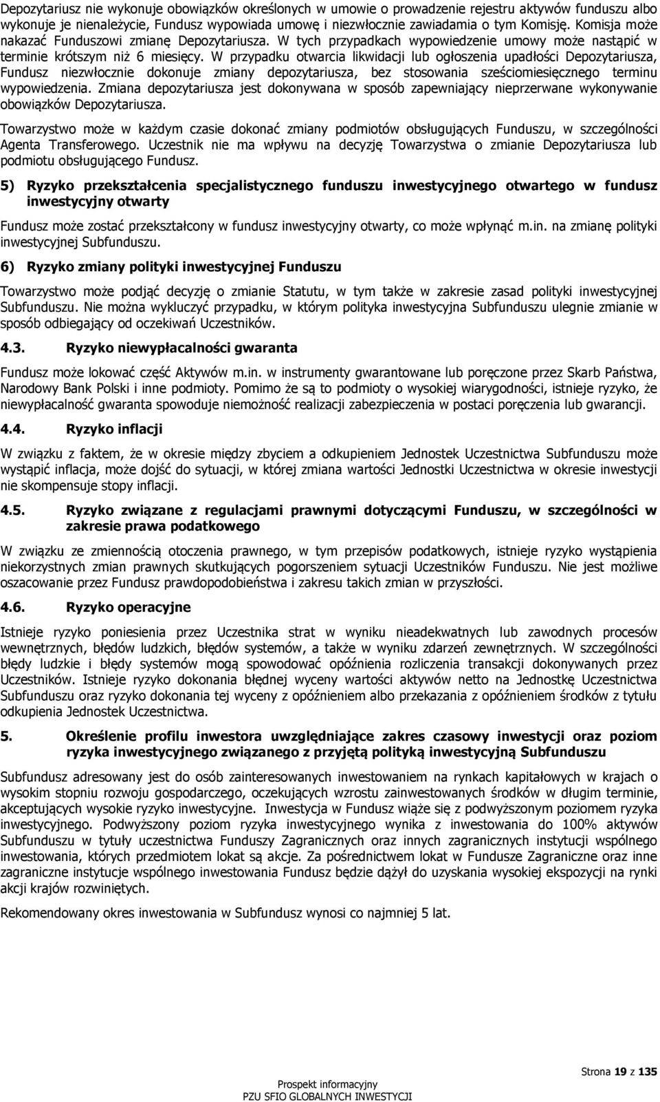 W przypadku otwarcia likwidacji lub ogłoszenia upadłości Depozytariusza, Fundusz niezwłocznie dokonuje zmiany depozytariusza, bez stosowania sześciomiesięcznego terminu wypowiedzenia.