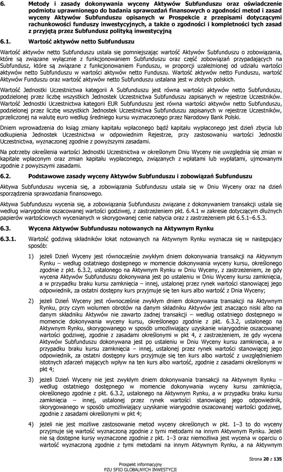 Wartość aktywów netto Subfunduszu Wartość aktywów netto Subfunduszu ustala się pomniejszając wartość Aktywów Subfunduszu o zobowiązania, które są związane wyłącznie z funkcjonowaniem Subfunduszu oraz