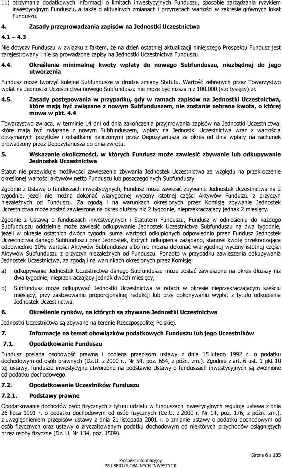 3 Nie dotyczy Funduszu w związku z faktem, że na dzień ostatniej aktualizacji niniejszego Prospektu Fundusz jest zarejestrowany i nie są prowadzone zapisy na Jednostki Uczestnictwa Funduszu. 4.