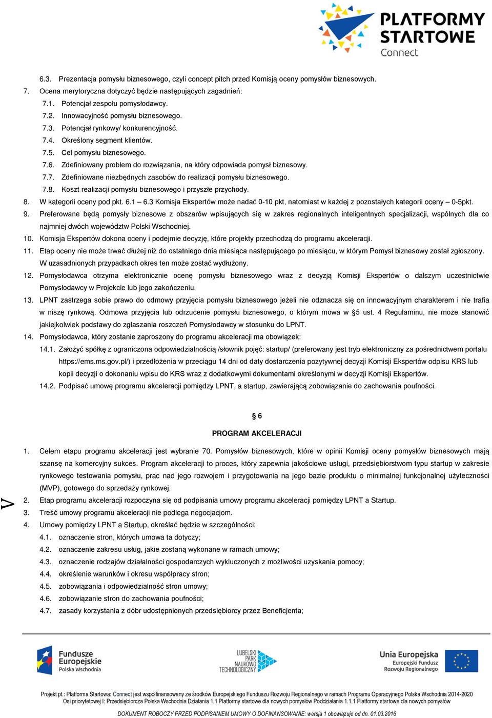 Zdefiniowany problem do rozwiązania, na który odpowiada pomysł biznesowy. 7.7. Zdefiniowane niezbędnych zasobów do realizacji pomysłu biznesowego. 7.8.