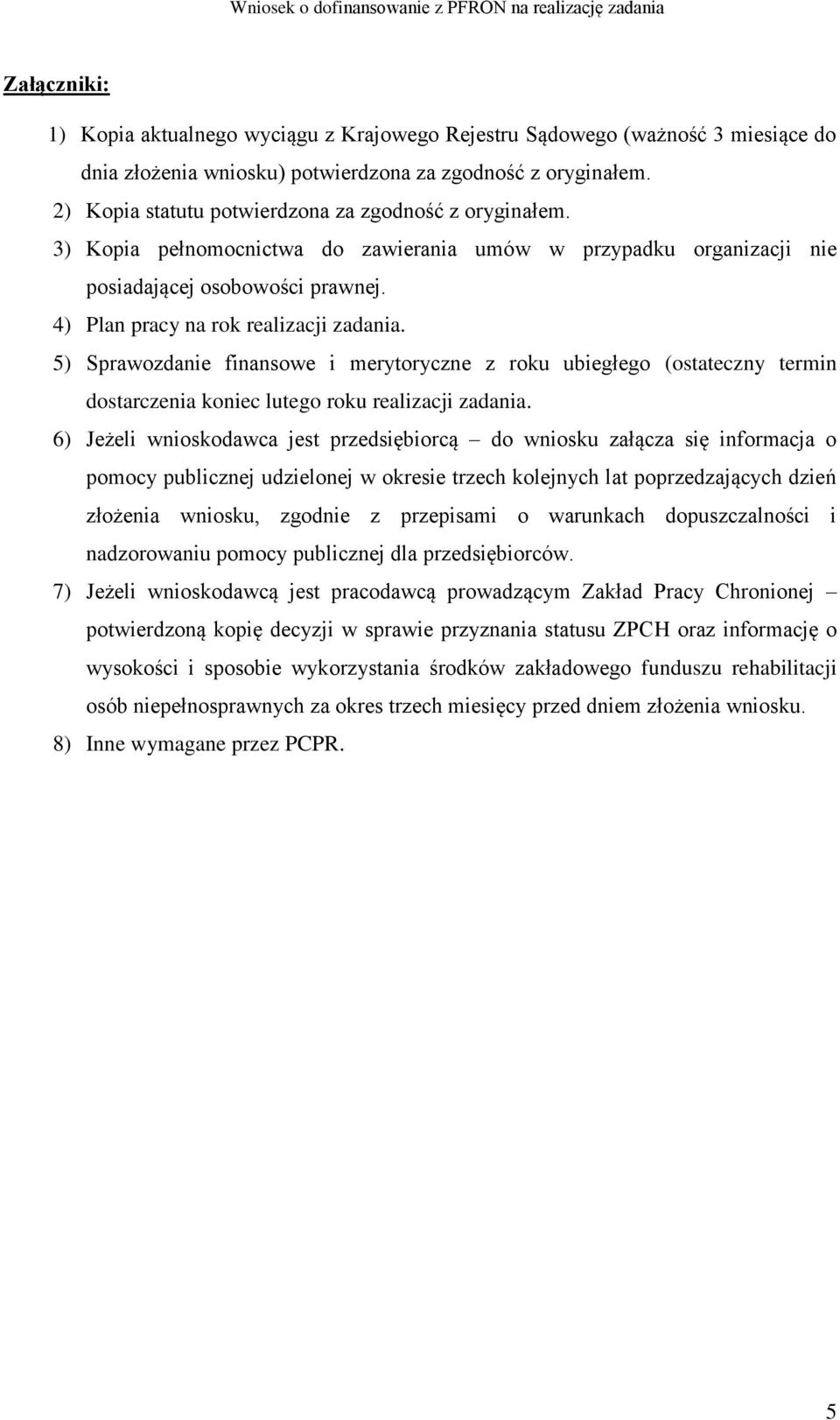 4) Plan pracy na rok realizacji zadania. 5) Sprawozdanie finansowe i merytoryczne z roku ubiegłego (ostateczny termin dostarczenia koniec lutego roku realizacji zadania.