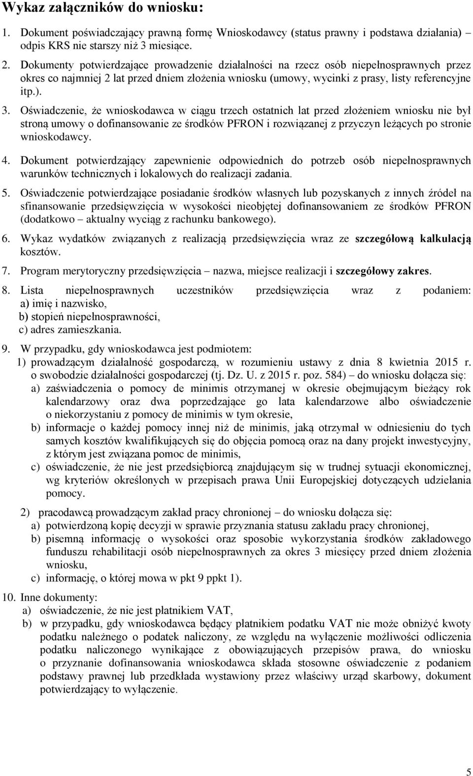 Oświadczenie, że wnioskodawca w ciągu trzech ostatnich lat przed złożeniem wniosku nie był stroną umowy o dofinansowanie ze środków PFRON i rozwiązanej z przyczyn leżących po stronie wnioskodawcy. 4.