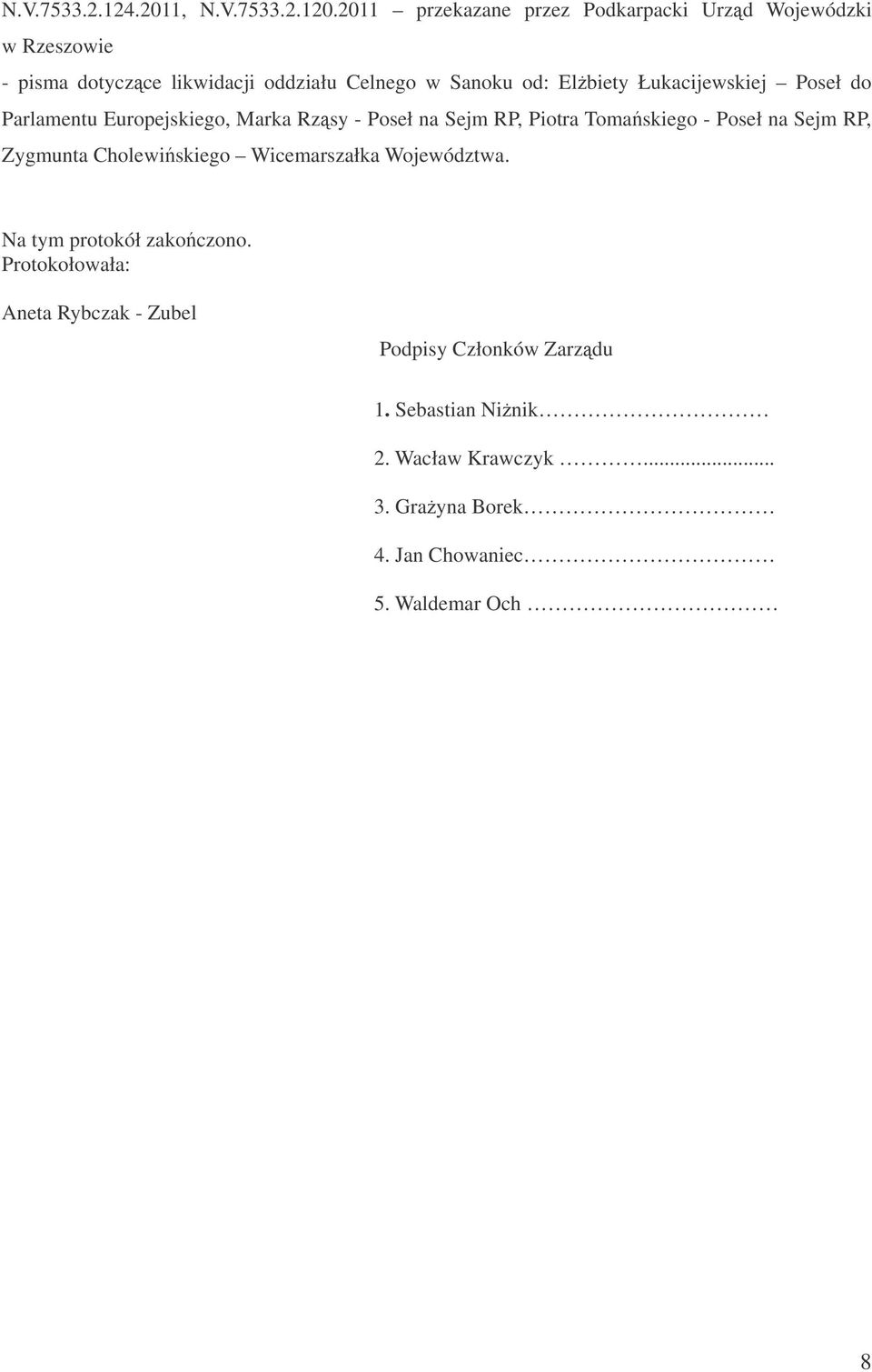Łukacijewskiej Poseł do Parlamentu Europejskiego, Marka Rzsy - Poseł na Sejm RP, Piotra Tomaskiego - Poseł na Sejm RP, Zygmunta