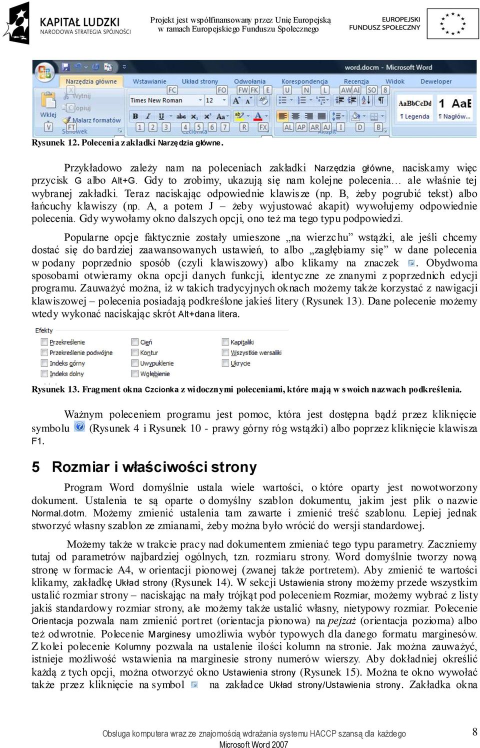 A, a potem J żeby wyjustować akapit) wywołujemy odpowiednie polecenia. Gdy wywołamy okno dalszych opcji, ono też ma tego typu podpowiedzi.