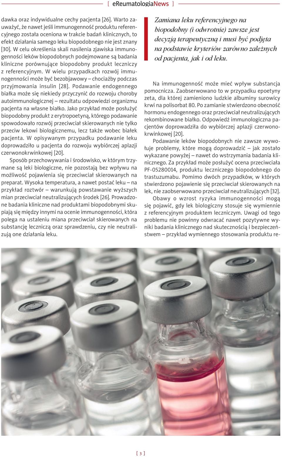 W celu określenia skali nasilenia zjawiska immunogenności leków biopodobnych podejmowane są badania kliniczne porównujące biopodobny produkt leczniczy z referencyjnym.