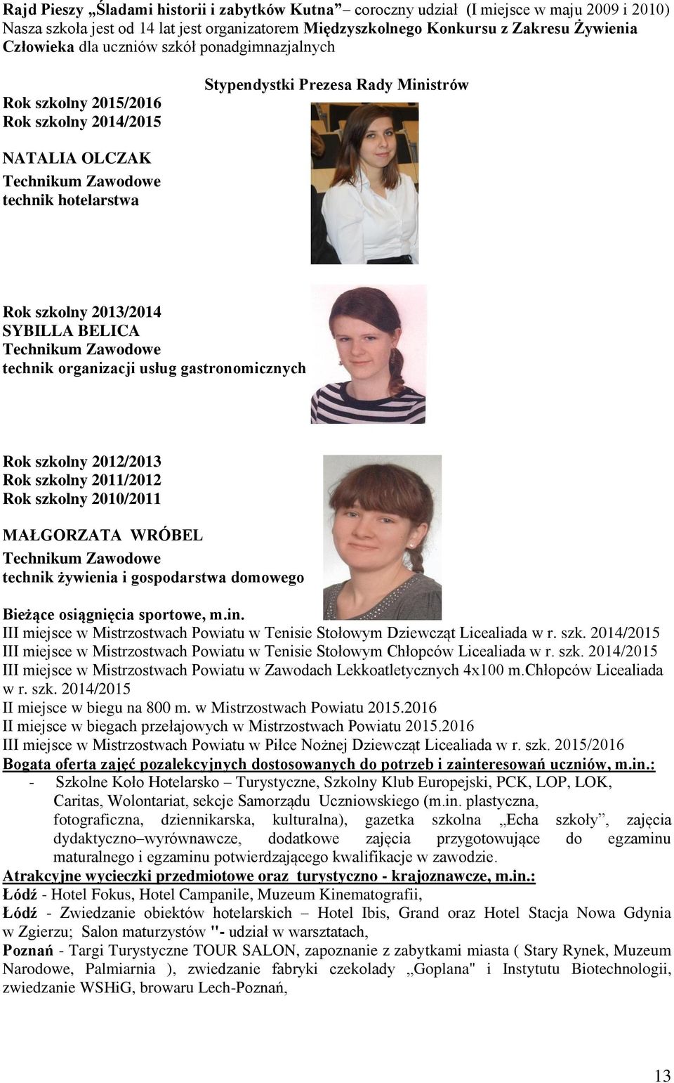 BELICA Technikum Zawodowe technik organizacji usług gastronomicznych Rok szkolny 2012/2013 Rok szkolny 2011/2012 Rok szkolny 2010/2011 MAŁGORZATA WRÓBEL Technikum Zawodowe technik żywienia i