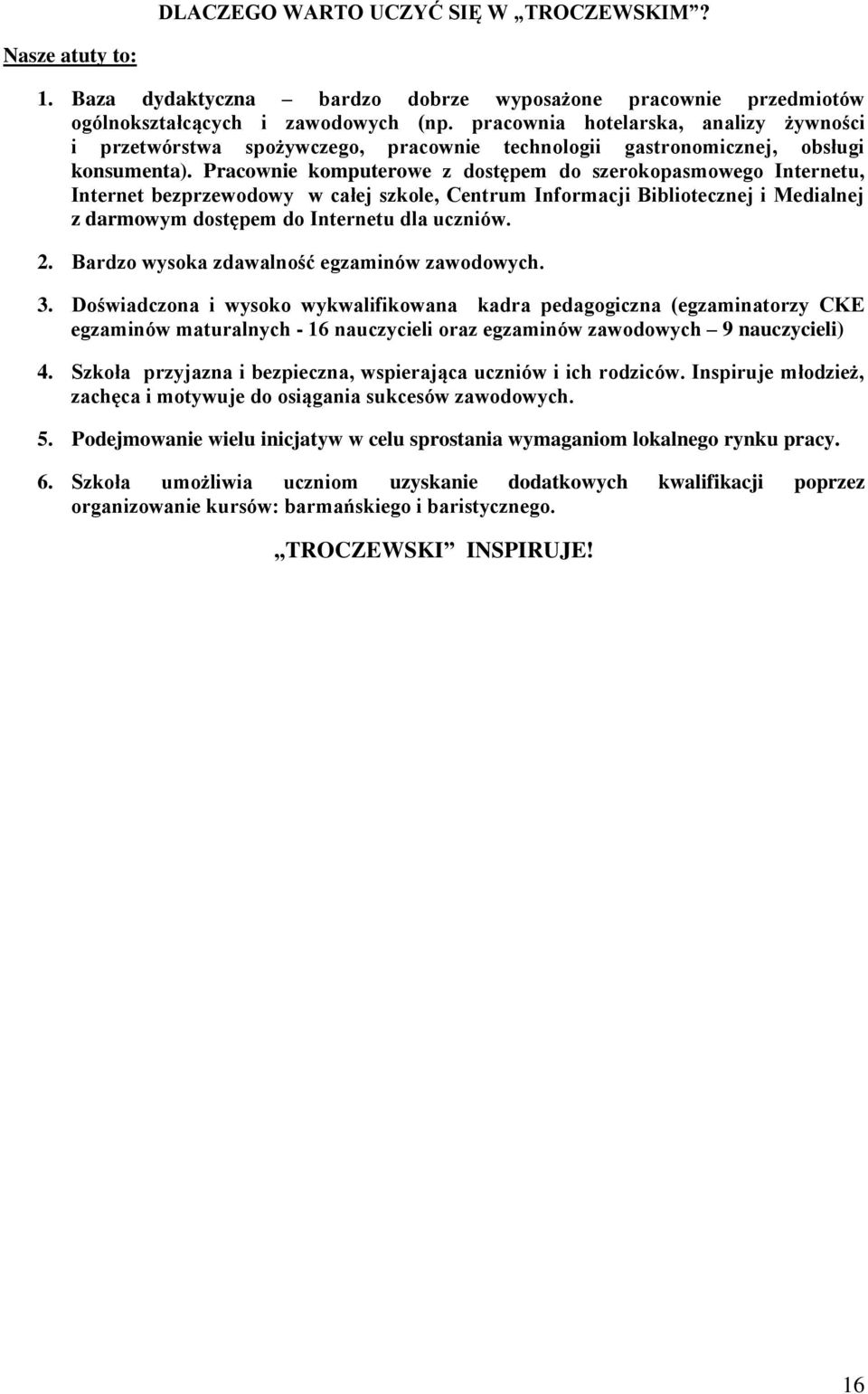 Pracownie komputerowe z dostępem do szerokopasmowego Internetu, Internet bezprzewodowy w całej szkole, Centrum Informacji Bibliotecznej i Medialnej z darmowym dostępem do Internetu dla uczniów. 2.