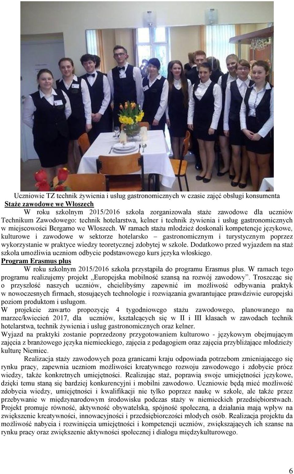 W ramach stażu młodzież doskonali kompetencje językowe, kulturowe i zawodowe w sektorze hotelarsko gastronomicznym i turystycznym poprzez wykorzystanie w praktyce wiedzy teoretycznej zdobytej w