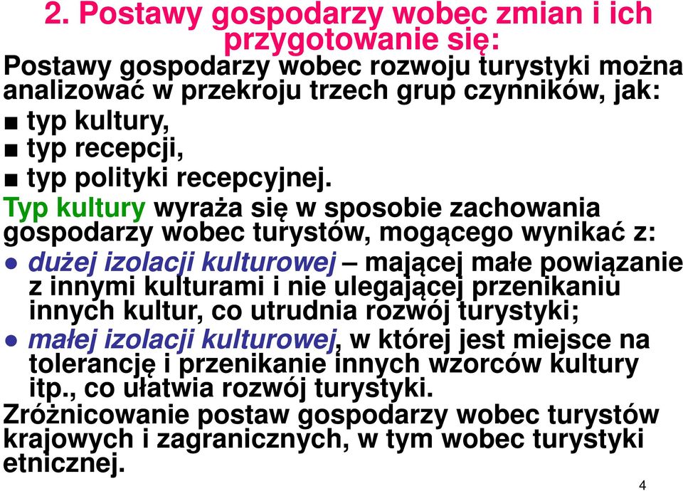 Typ kultury wyraża się w sposobie zachowania gospodarzy wobec turystów, mogącego wynikać z: dużej izolacji kulturowej mającej małe powiązanie z innymi kulturami i nie