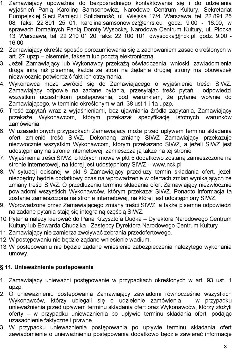 Płocka 13, Warszawa, tel. 22 210 01 20, faks: 22 100 101, dwysocka@nck.pl, godz. 9.00-16.00. 2. Zamawiający określa sposób porozumiewania się z zachowaniem zasad określonych w art.