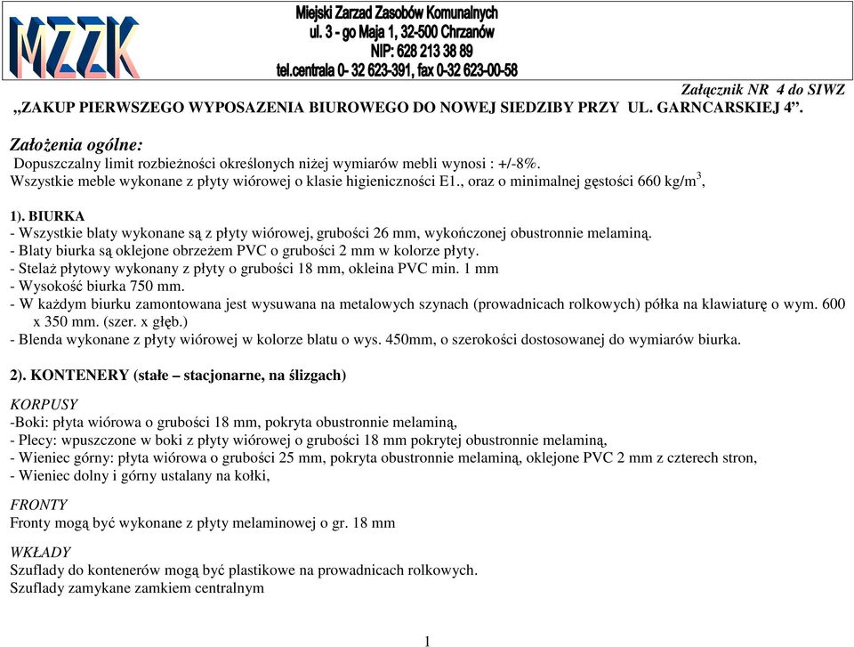 , oraz o minimalnej gęstości 660 kg/m 3, 1). BIURKA - Wszystkie blaty wykonane są z płyty wiórowej, grubości 26 mm, wykończonej obustronnie melaminą.