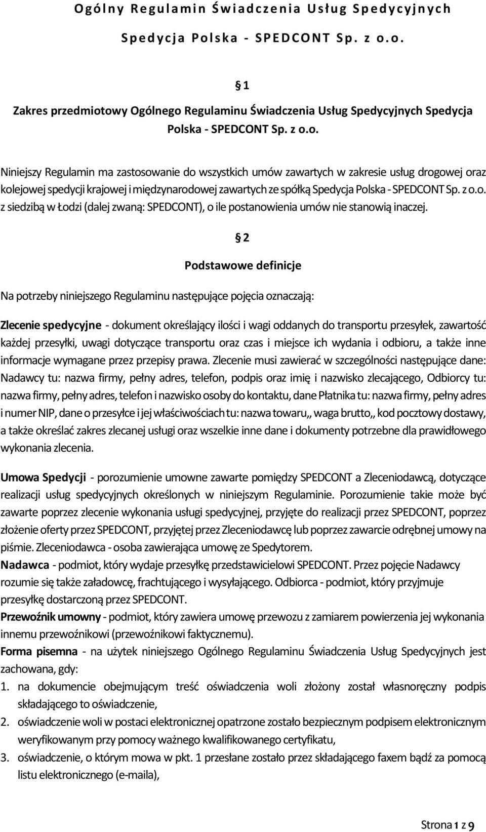 o. 1 Zakres przedmiotowy Ogólnego Regulaminu Świadczenia Usług Spedycyjnych Spedycja Polska - SPEDCONT Sp. z o.o. Niniejszy Regulamin ma zastosowanie do wszystkich umów zawartych w zakresie usług drogowej oraz kolejowej spedycji krajowej i międzynarodowej zawartych ze spółką Spedycja Polska - SPEDCONT Sp.