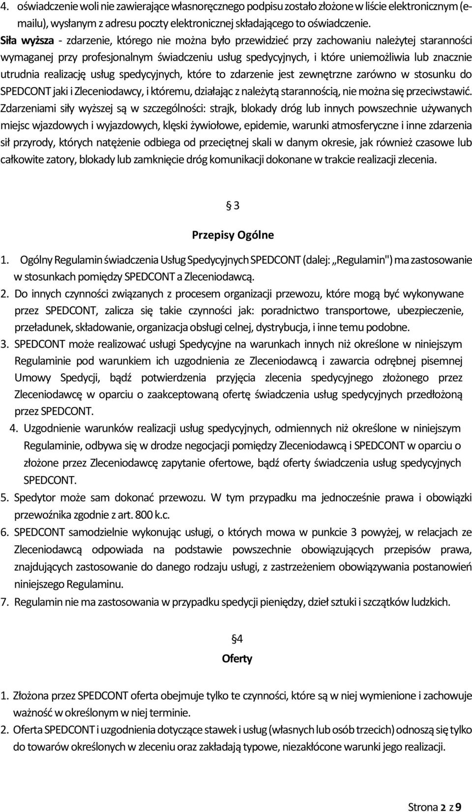utrudnia realizację usług spedycyjnych, które to zdarzenie jest zewnętrzne zarówno w stosunku do SPEDCONT jaki i Zleceniodawcy, i któremu, działając z należytą starannością, nie można się
