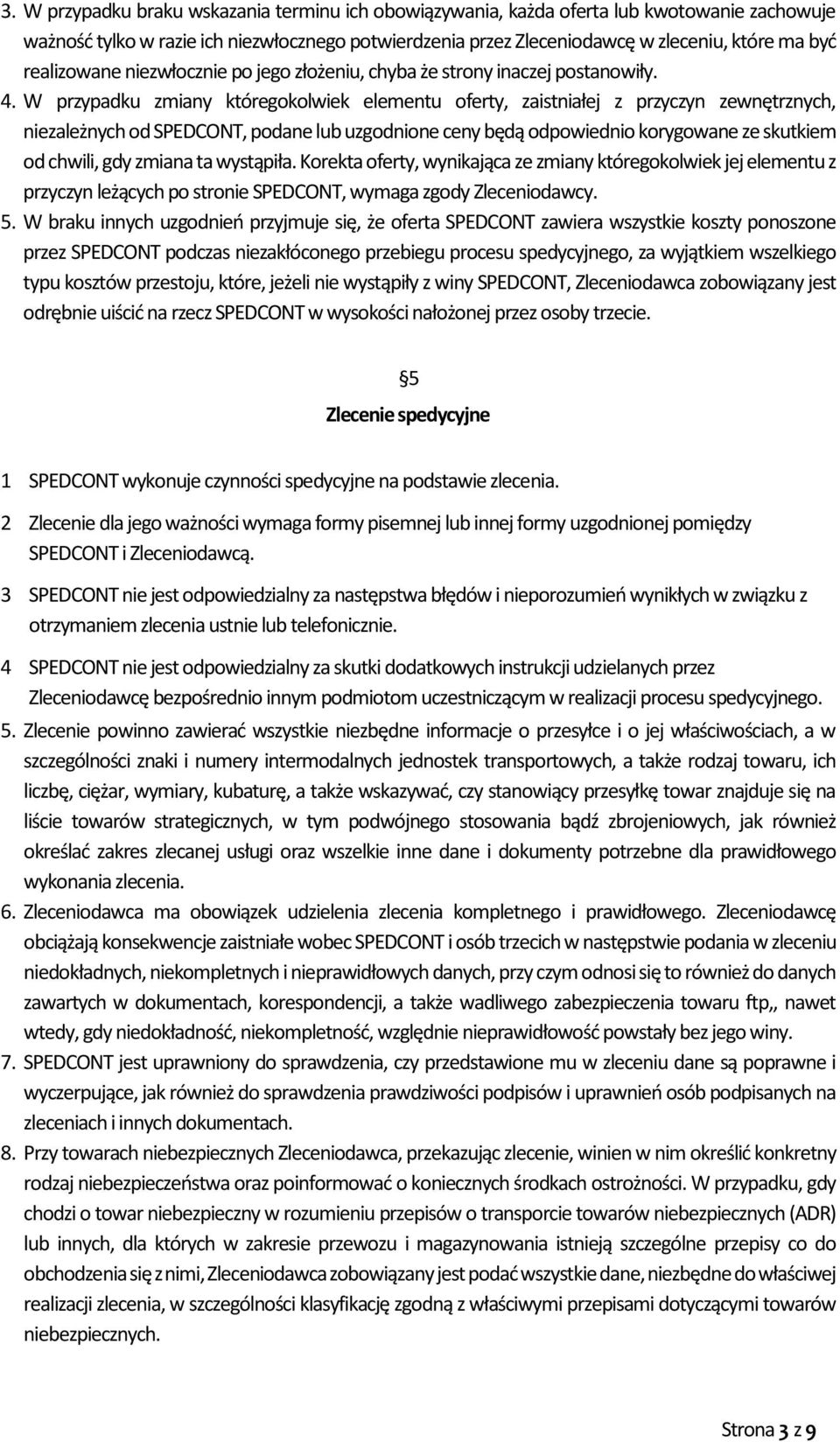 W przypadku zmiany któregokolwiek elementu oferty, zaistniałej z przyczyn zewnętrznych, niezależnych od SPEDCONT, podane lub uzgodnione ceny będą odpowiednio korygowane ze skutkiem od chwili, gdy