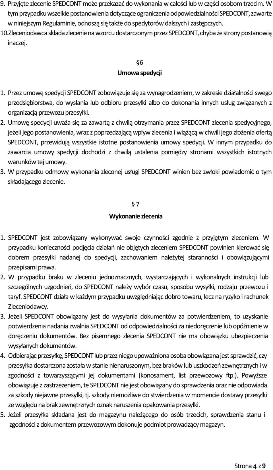 Zleceniodawca składa zlecenie na wzorcu dostarczonym przez SPEDCONT, chyba że strony postanowią inaczej. 6 Umowa spedycji 1.