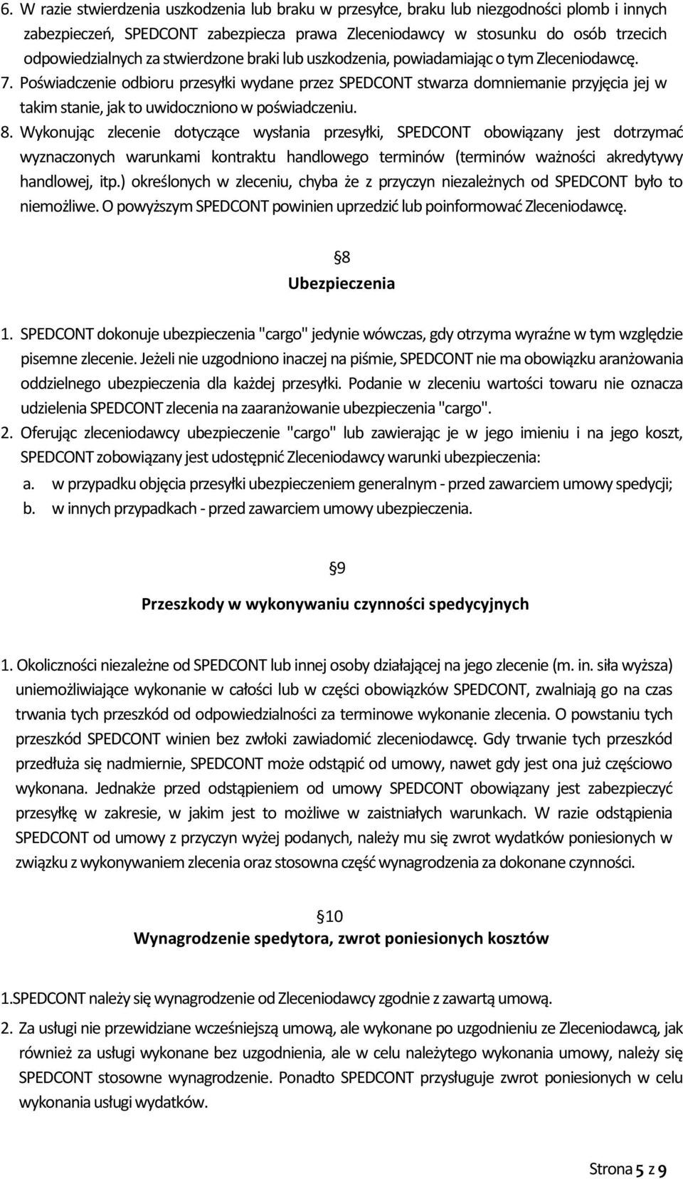 Poświadczenie odbioru przesyłki wydane przez SPEDCONT stwarza domniemanie przyjęcia jej w takim stanie, jak to uwidoczniono w poświadczeniu. 8.