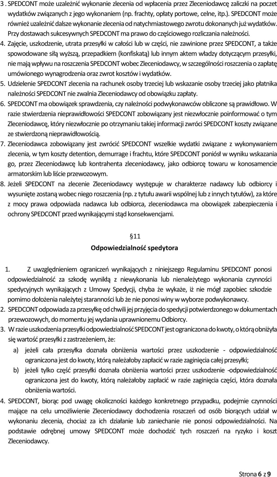 Zajęcie, uszkodzenie, utrata przesyłki w całości lub w części, nie zawinione przez SPEDCONT, a także spowodowane siłą wyższą, przepadkiem (konfiskatą) lub innym aktem władzy dotyczącym przesyłki, nie