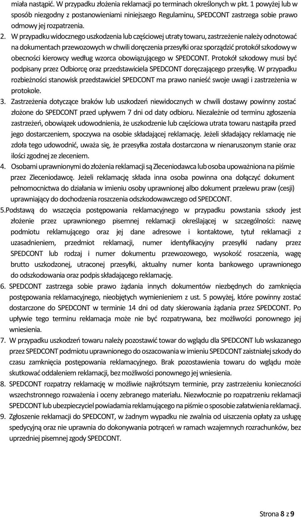 W przypadku widocznego uszkodzenia lub częściowej utraty towaru, zastrzeżenie należy odnotować na dokumentach przewozowych w chwili doręczenia przesyłki oraz sporządzić protokół szkodowy w obecności