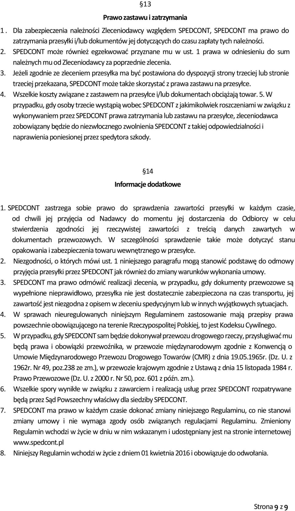 SPEDCONT może również egzekwować przyznane mu w ust. 1 prawa w odniesieniu do sum należnych mu od Zleceniodawcy za poprzednie zlecenia. 3.