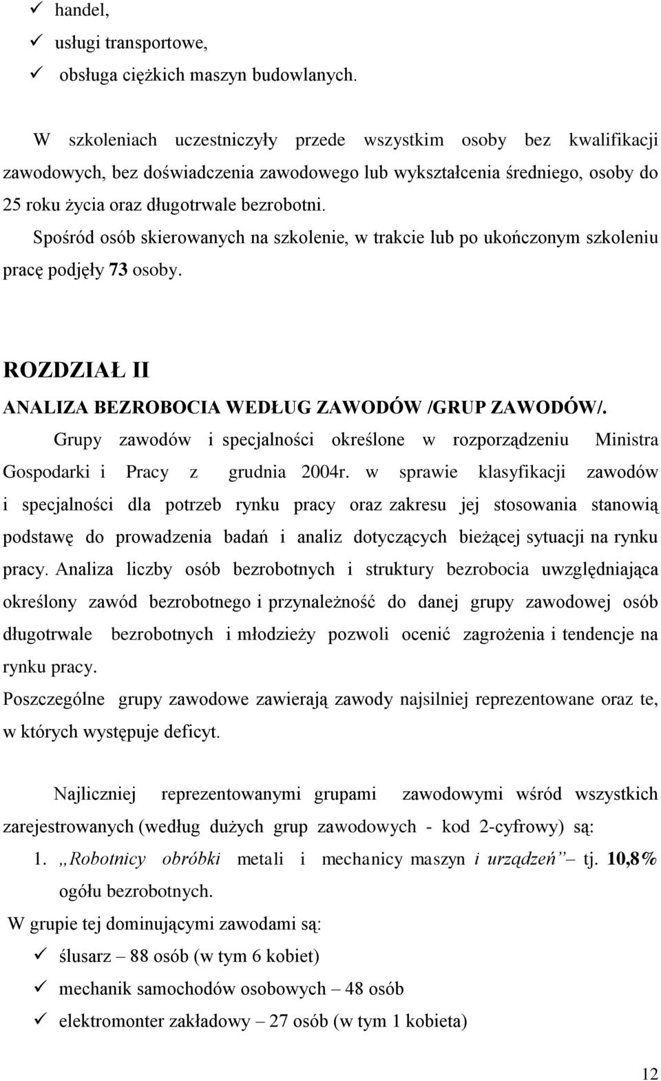 Spośród osób skierowanych na szkolenie, w trakcie lub po ukończonym szkoleniu pracę podjęły 73 osoby. ROZDZIAŁ II ANALIZA BEZROBOCIA WEDŁUG ZAWODÓW /GRUP ZAWODÓW/.