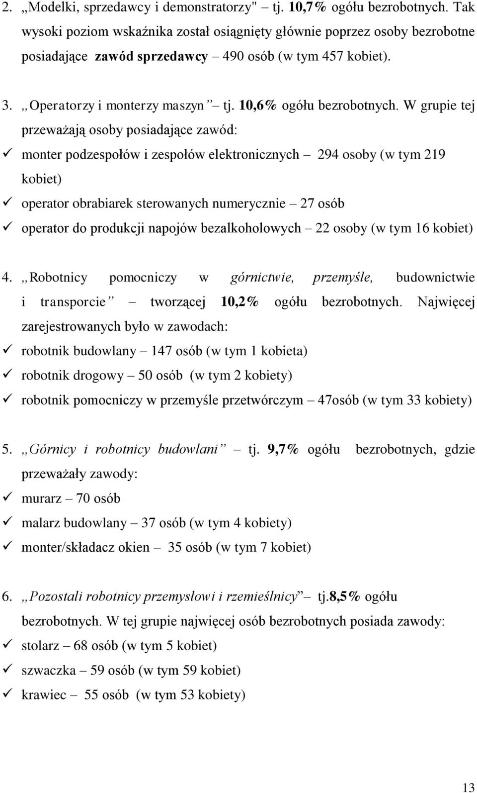 W grupie tej przeważają osoby posiadające zawód: monter podzespołów i zespołów elektronicznych 294 osoby (w tym 219 kobiet) operator obrabiarek sterowanych numerycznie 27 osób operator do produkcji