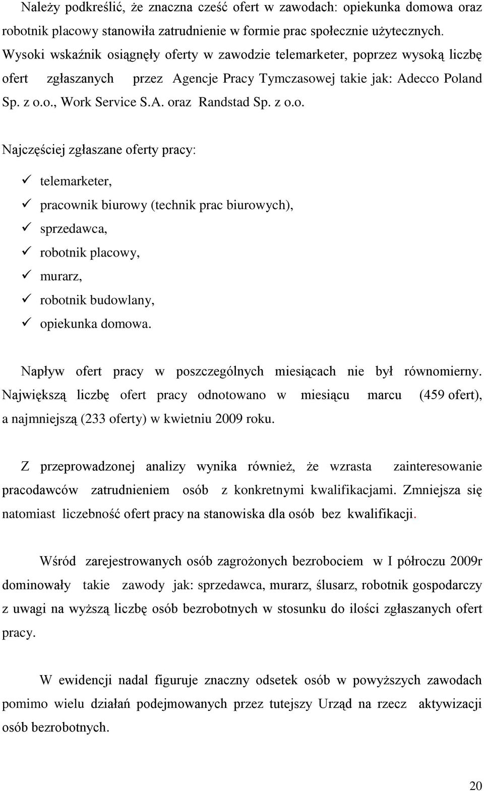 z o.o. Najczęściej zgłaszane oferty pracy: telemarketer, pracownik biurowy (technik prac biurowych), sprzedawca, robotnik placowy, murarz, robotnik budowlany, opiekunka domowa.