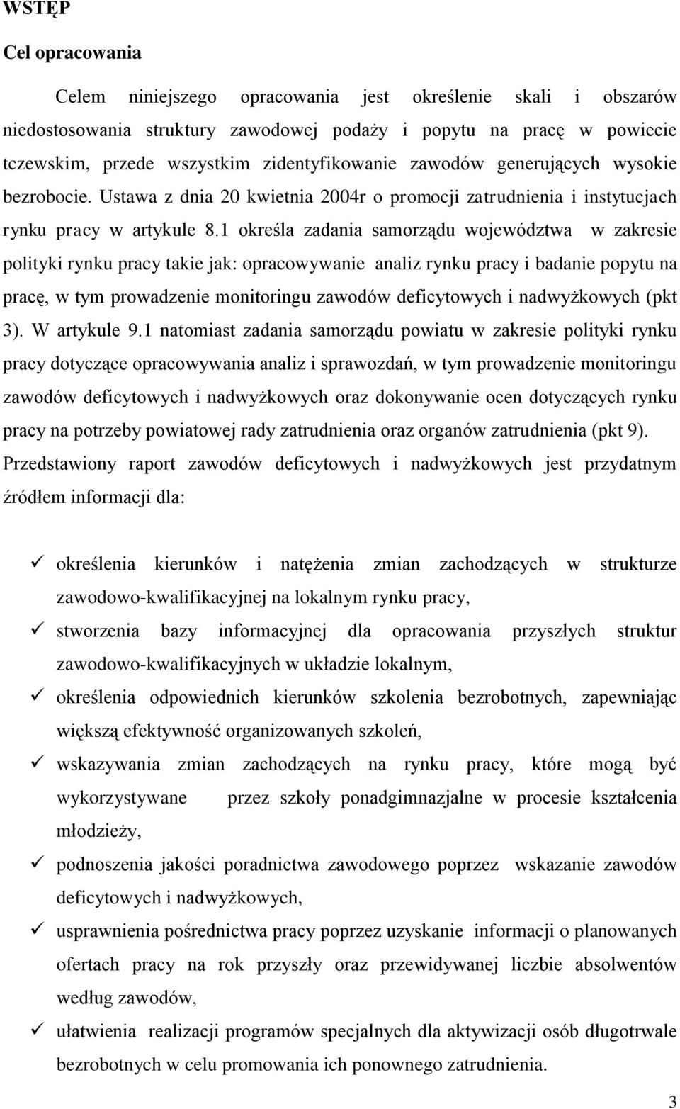 1 określa zadania samorządu województwa w zakresie polityki rynku pracy takie jak: opracowywanie analiz rynku pracy i badanie popytu na pracę, w tym prowadzenie monitoringu zawodów deficytowych i