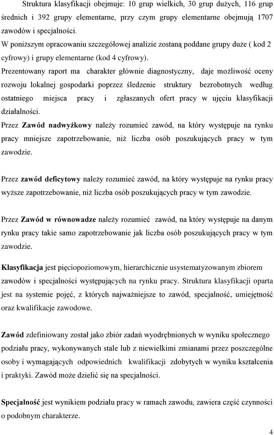 Prezentowany raport ma charakter głównie diagnostyczny, daje możliwość oceny rozwoju lokalnej gospodarki poprzez śledzenie struktury bezrobotnych według ostatniego miejsca pracy i zgłaszanych ofert