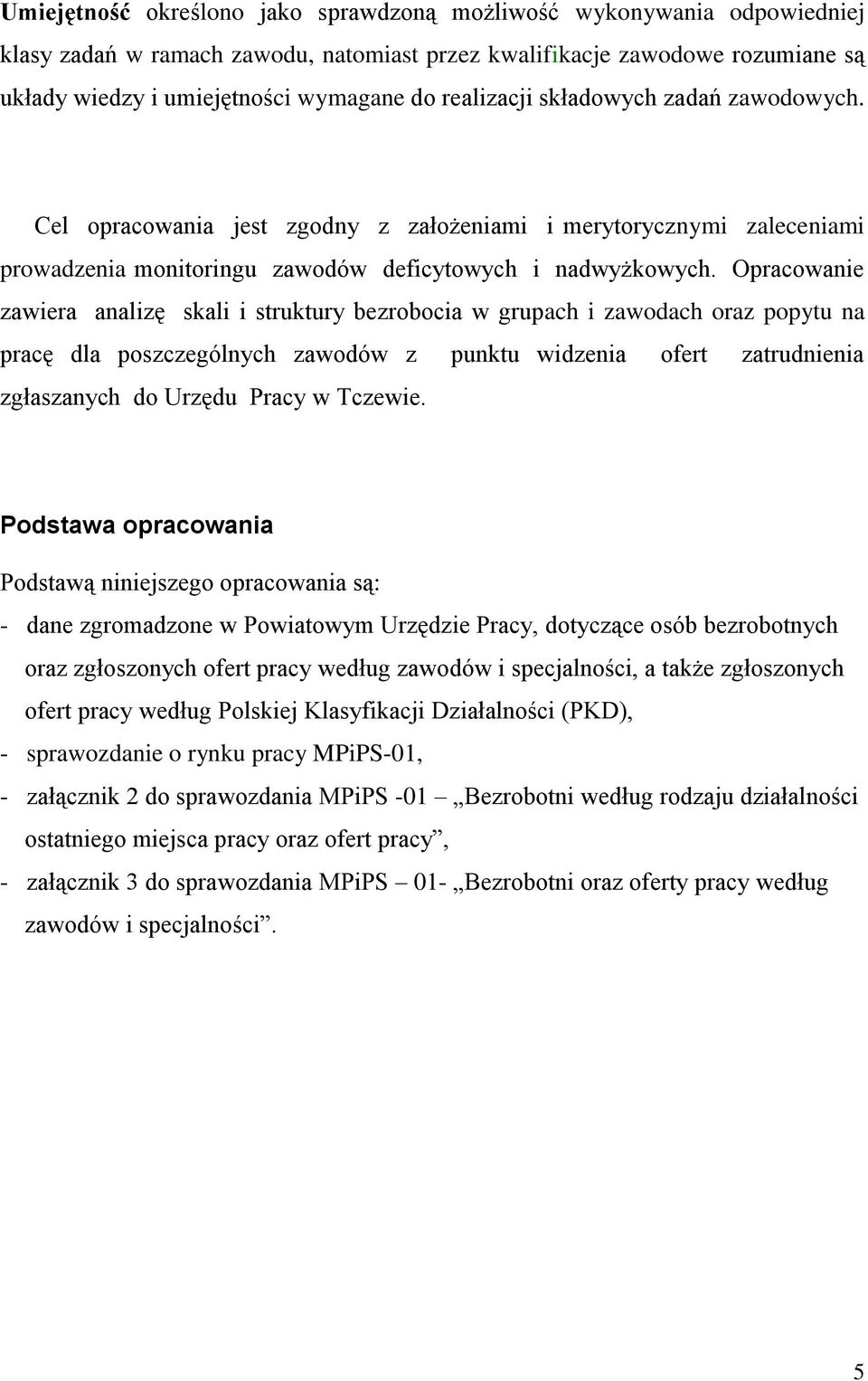 Opracowanie zawiera analizę skali i struktury bezrobocia w grupach i zawodach oraz popytu na pracę dla poszczególnych zawodów z punktu widzenia ofert zatrudnienia zgłaszanych do Urzędu Pracy w