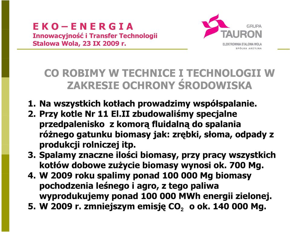 itp. 3. Spalamy znaczne ilości biomasy, przy pracy wszystkich kotłów dobowe zużycie biomasy wynosi ok. 700 Mg. 4.