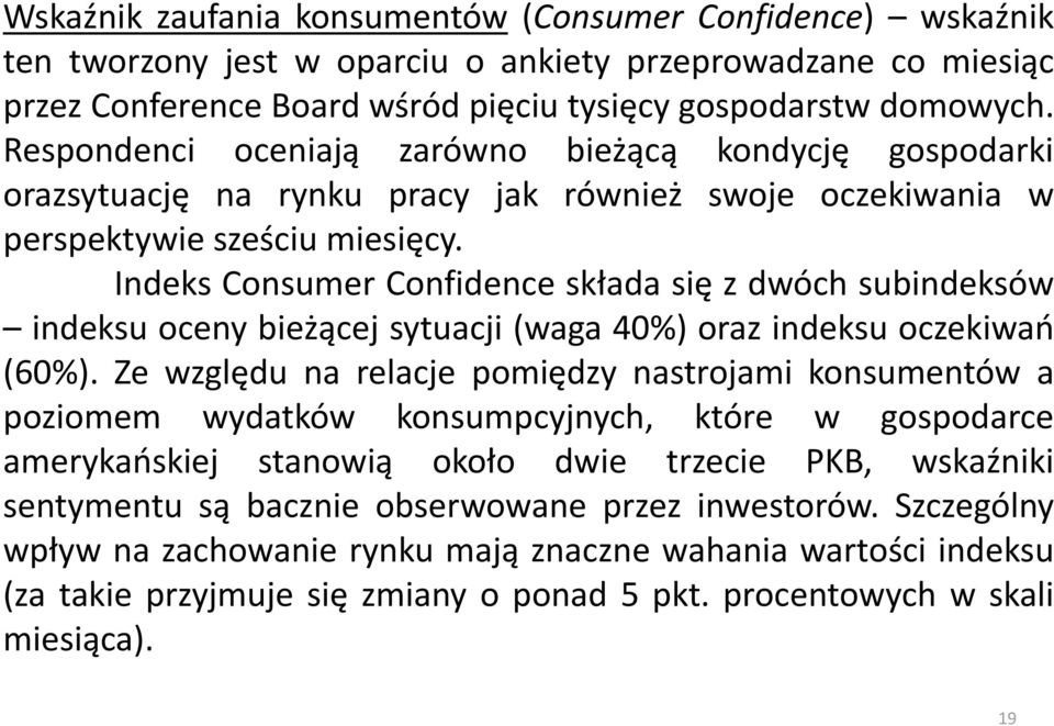 Indeks Consumer Confidence składa się z dwóch subindeksów indeksu oceny bieżącej sytuacji (waga 40%) oraz indeksu oczekiwań (60%).