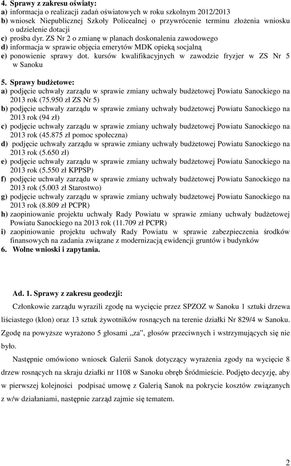 kursów kwalifikacyjnych w zawodzie fryzjer w ZS Nr 5 w Sanoku 5. Sprawy budżetowe: a) podjęcie uchwały zarządu w sprawie zmiany uchwały budżetowej Powiatu Sanockiego na 2013 rok (75.