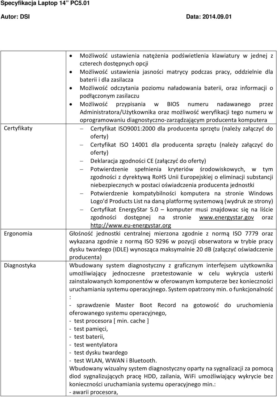 w oprogramowaniu diagnostyczno zarządzającym producenta komputera Certyfikaty Certyfikat ISO9001:2000 dla producenta sprzętu (należy załączyć do oferty) Certyfikat ISO 14001 dla producenta sprzętu