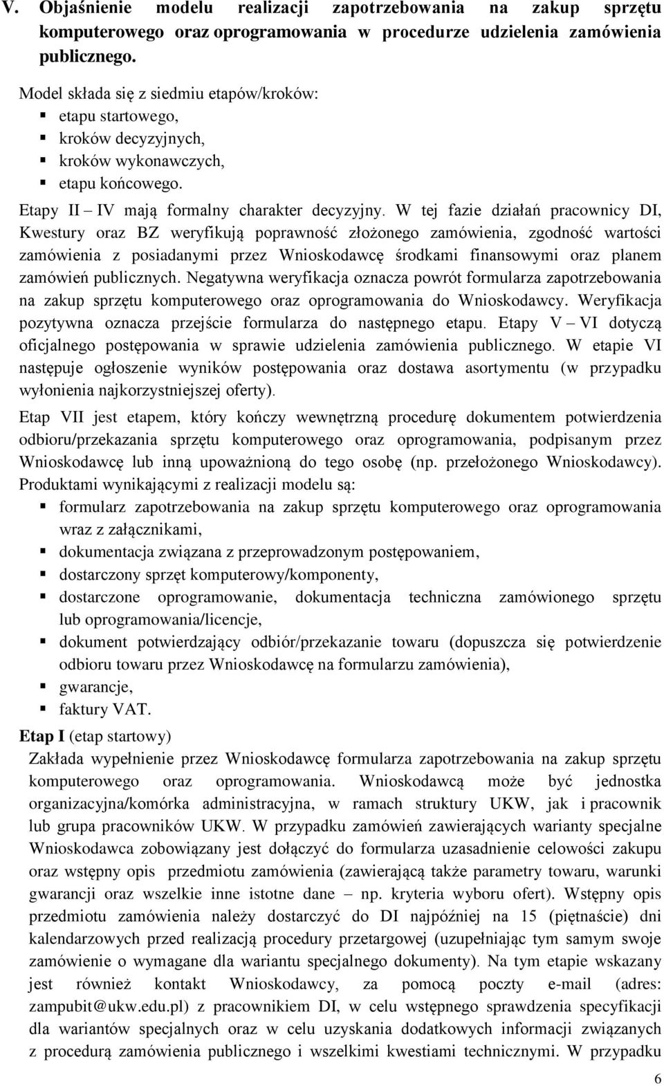 W tej fazie działań pracownicy DI, Kwestury oraz BZ weryfikują poprawność złożonego zamówienia, zgodność wartości zamówienia z posiadanymi przez Wnioskodawcę środkami finansowymi oraz planem zamówień