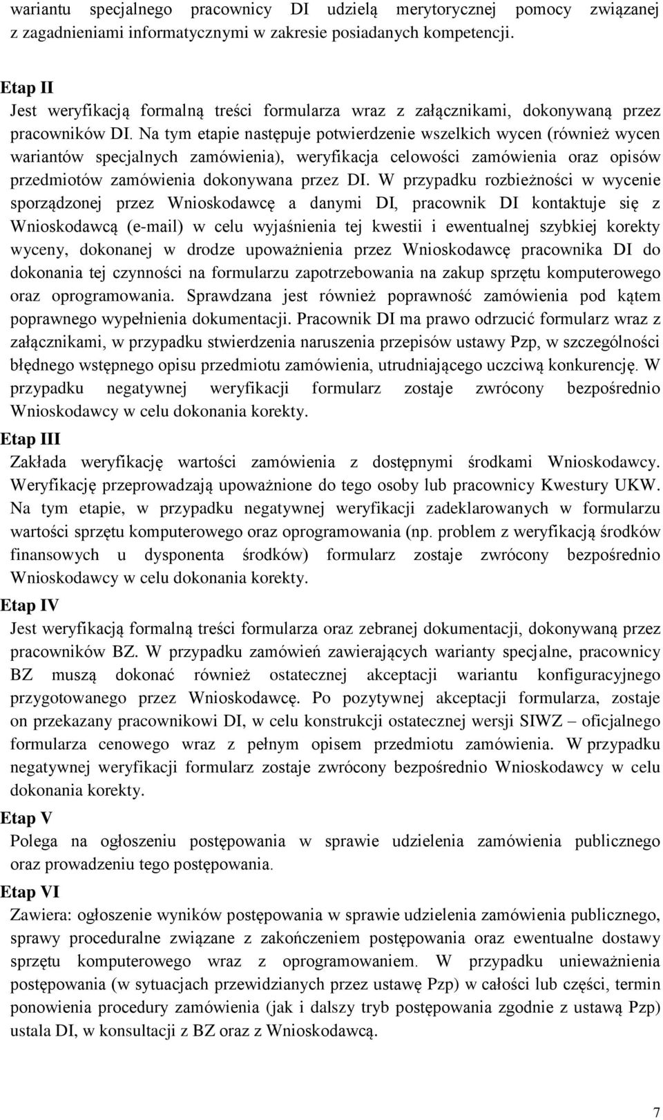 Na tym etapie następuje potwierdzenie wszelkich wycen (również wycen wariantów specjalnych zamówienia), weryfikacja celowości zamówienia oraz opisów przedmiotów zamówienia dokonywana przez DI.