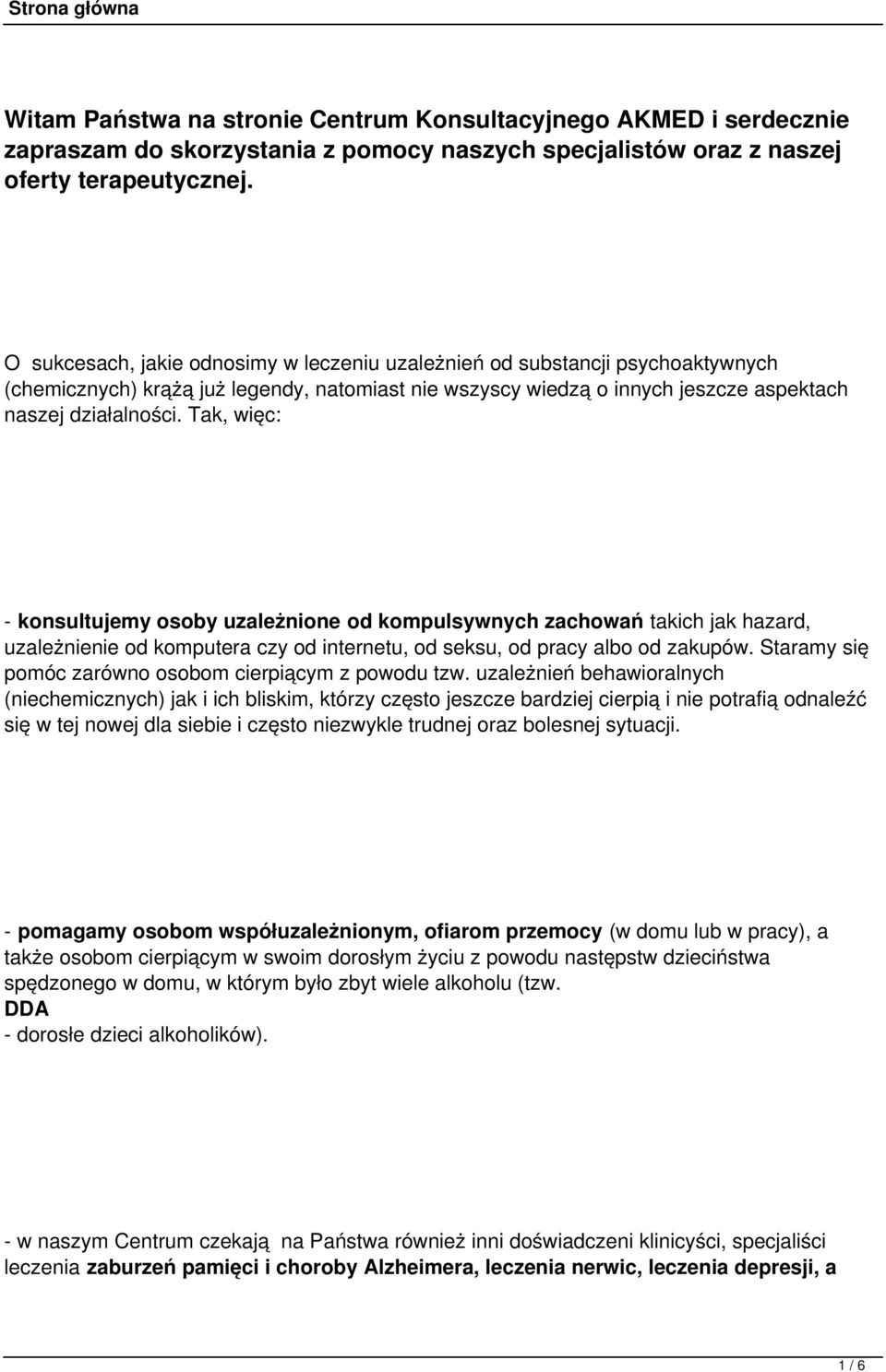 Tak, więc: - konsultujemy osoby uzależnione od kompulsywnych zachowań takich jak hazard, uzależnienie od komputera czy od internetu, od seksu, od pracy albo od zakupów.