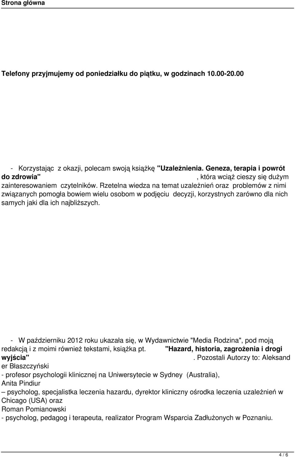 Rzetelna wiedza na temat uzależnień oraz problemów z nimi związanych pomogła bowiem wielu osobom w podjęciu decyzji, korzystnych zarówno dla nich samych jaki dla ich najbliższych.