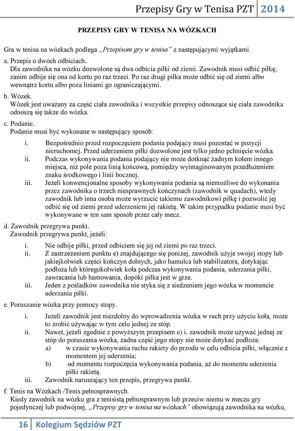 Po raz drugi piłka może odbić się od ziemi albo wewnątrz kortu albo poza liniami go ograniczającymi. b. Wózek.