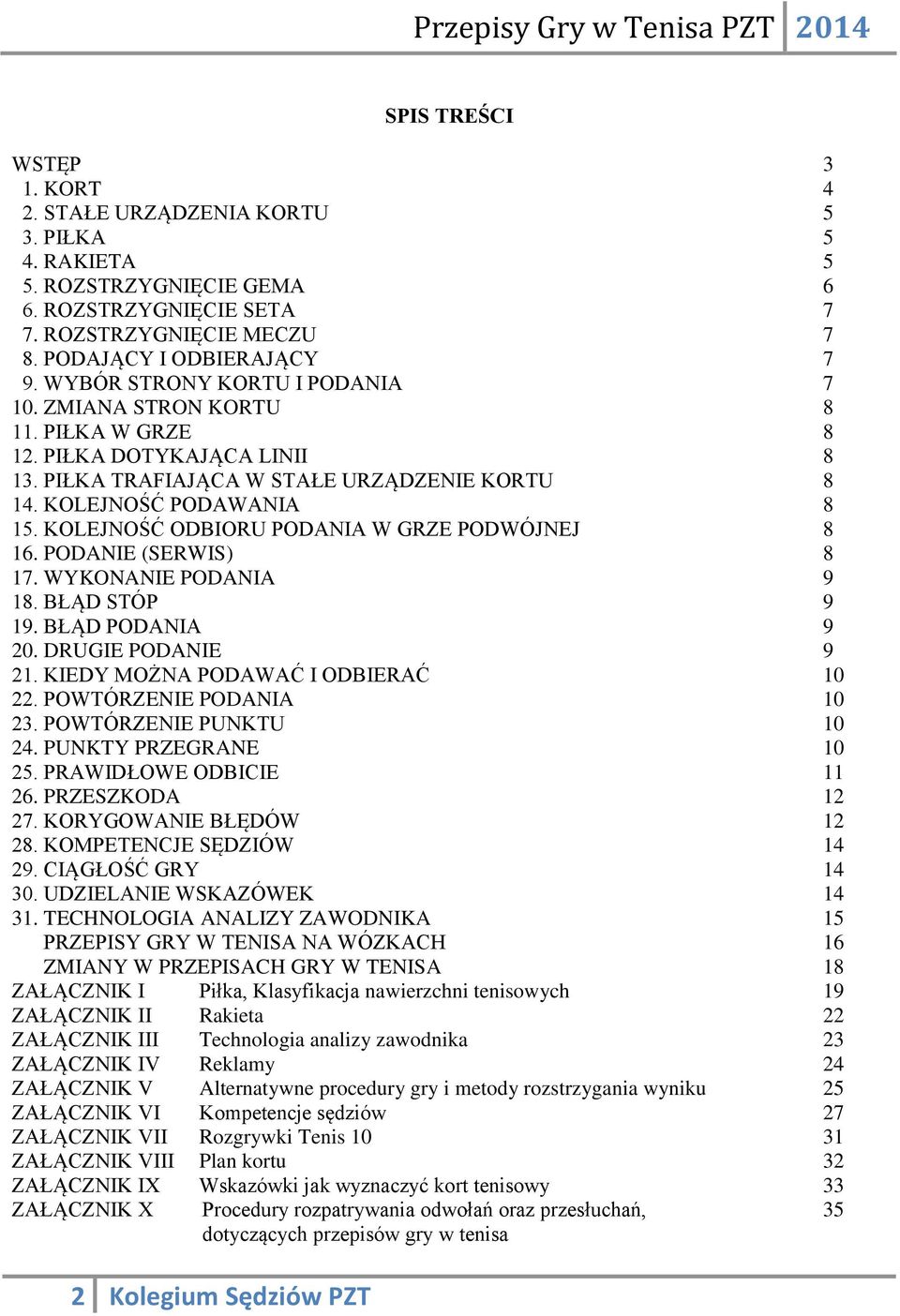 KOLEJNOŚĆ PODAWANIA 8 15. KOLEJNOŚĆ ODBIORU PODANIA W GRZE PODWÓJNEJ 8 16. PODANIE (SERWIS) 8 17. WYKONANIE PODANIA 9 18. BŁĄD STÓP 9 19. BŁĄD PODANIA 9 20. DRUGIE PODANIE 9 21.
