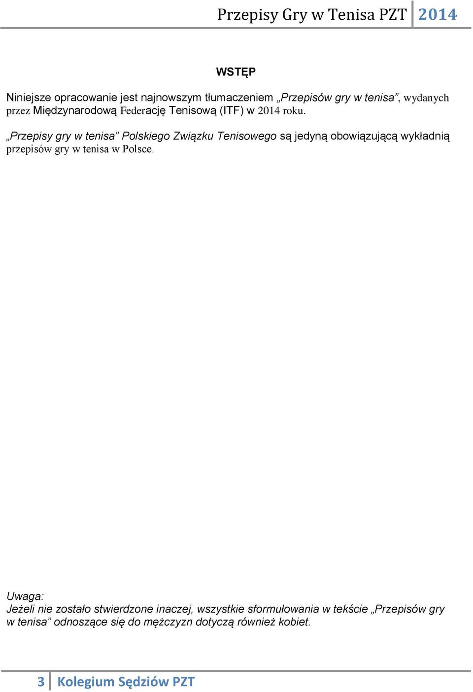 Przepisy gry w tenisa Polskiego Związku Tenisowego są jedyną obowiązującą wykładnią przepisów gry w tenisa w