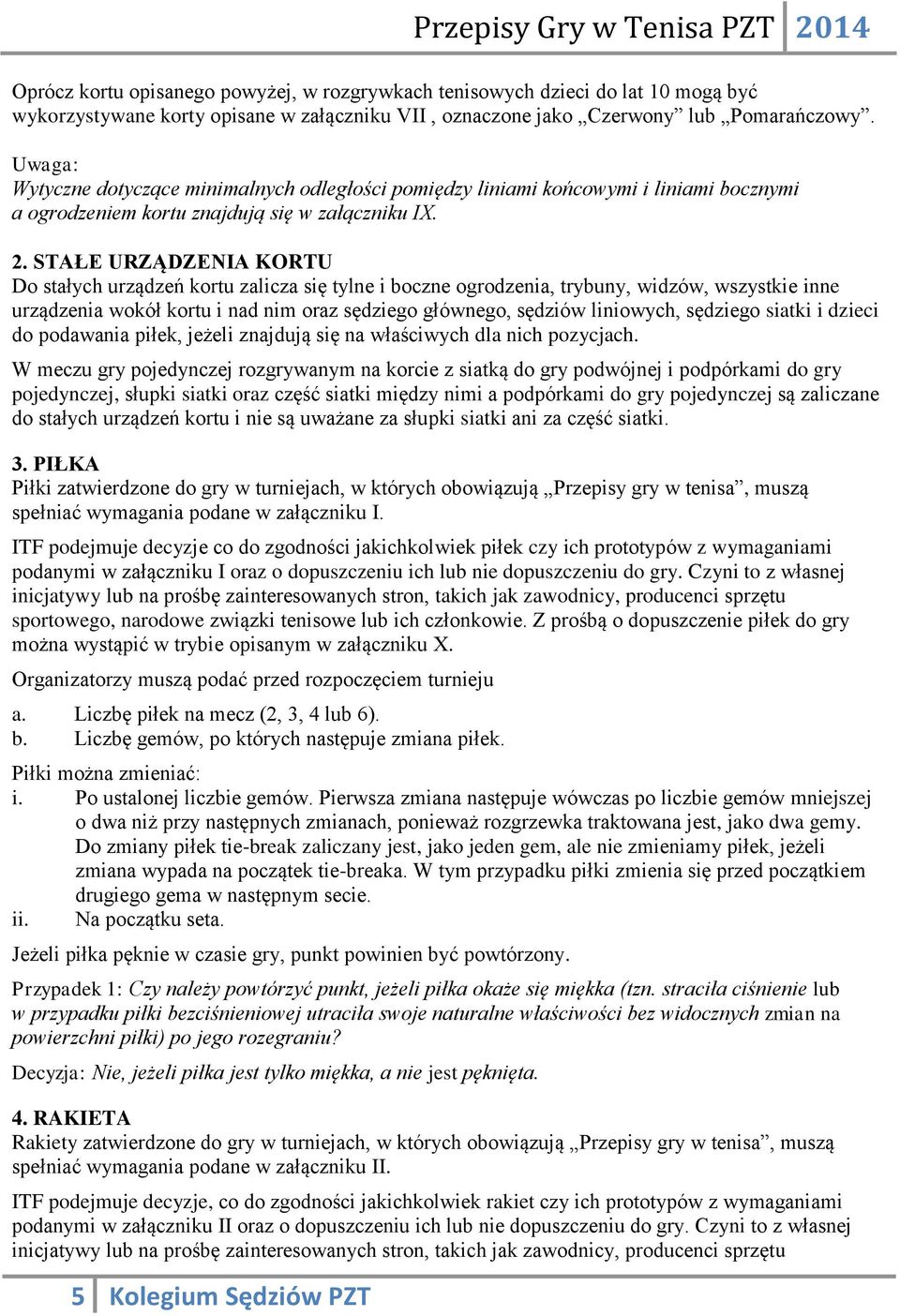 STAŁE URZĄDZENIA KORTU Do stałych urządzeń kortu zalicza się tylne i boczne ogrodzenia, trybuny, widzów, wszystkie inne urządzenia wokół kortu i nad nim oraz sędziego głównego, sędziów liniowych,