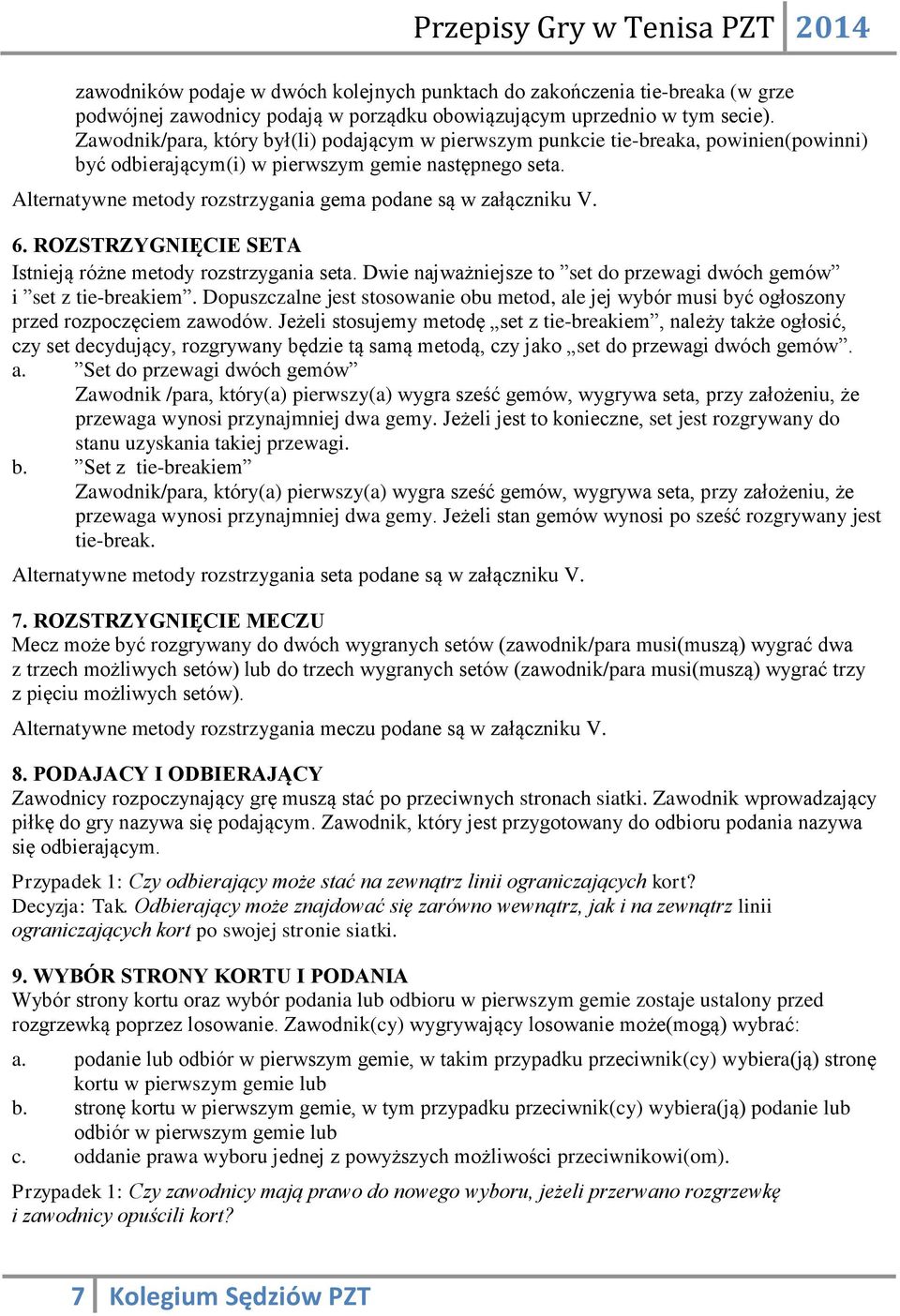 Alternatywne metody rozstrzygania gema podane są w załączniku V. 6. ROZSTRZYGNIĘCIE SETA Istnieją różne metody rozstrzygania seta.