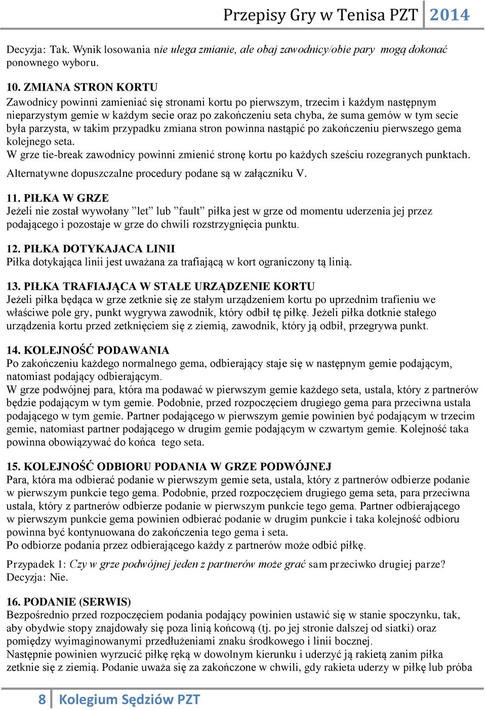 była parzysta, w takim przypadku zmiana stron powinna nastąpić po zakończeniu pierwszego gema kolejnego seta.