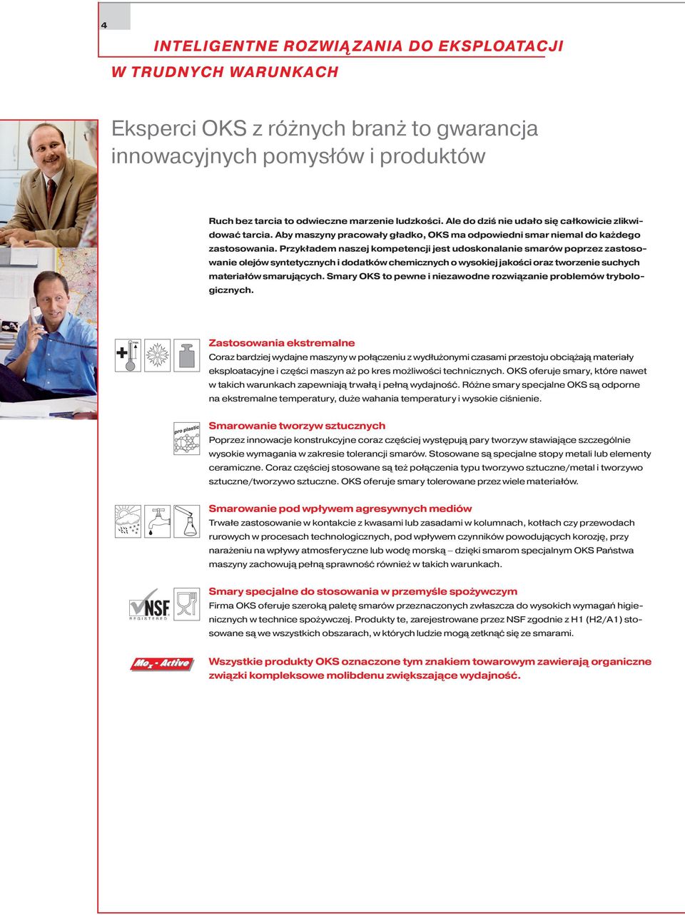 Przykładem naszej kompetencji jest udoskonalanie smarów poprzez zastosowanie olejów syntetycznych i dodatków chemicznych o wysokiej jakości oraz tworzenie suchych materiałów smarujących.